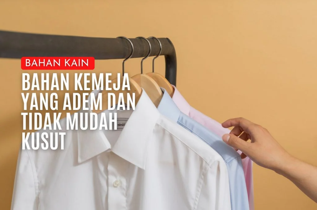 Bahan Kemeja Yang Adem Dan Tidak Mudah Kusut