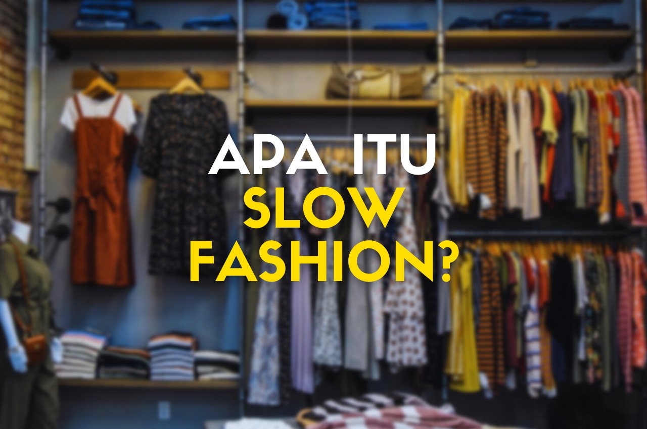 Apa Itu Slow Fashion? Gerakan Keberlanjutan Dalam Industri Fashion
